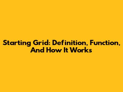 Starting Grid: Definition, Function, And How It Works