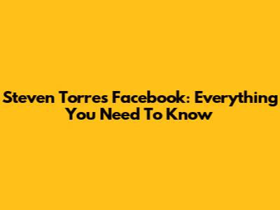 Steven Torres Facebook: Everything You Need To Know