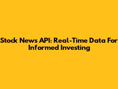 Stock News API: Real-Time Data For Informed Investing
