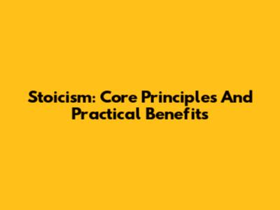 Stoicism: Core Principles And Practical Benefits