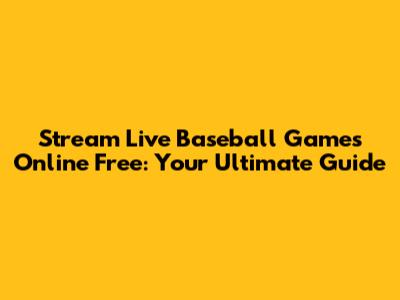Stream Live Baseball Games Online Free: Your Ultimate Guide
