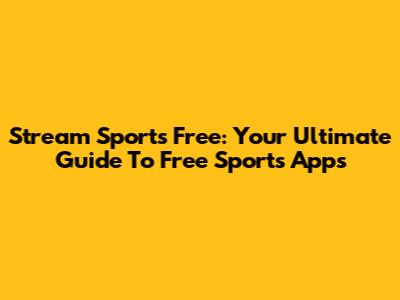 Stream Sports Free: Your Ultimate Guide To Free Sports Apps