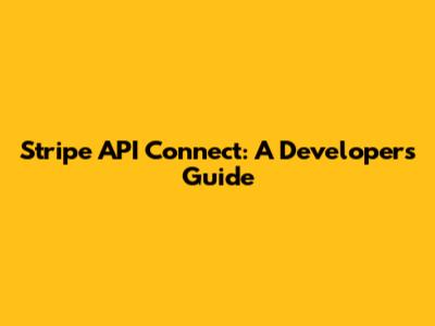 Stripe API Connect: A Developer's Guide