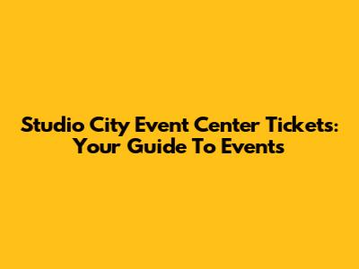 Studio City Event Center Tickets: Your Guide To Events