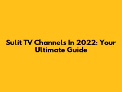 Sulit TV Channels In 2022: Your Ultimate Guide