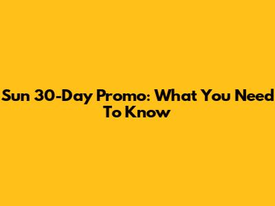 Sun 30-Day Promo: What You Need To Know