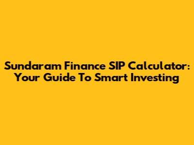 Sundaram Finance SIP Calculator: Your Guide To Smart Investing