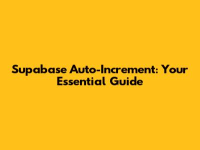 Supabase Auto-Increment: Your Essential Guide
