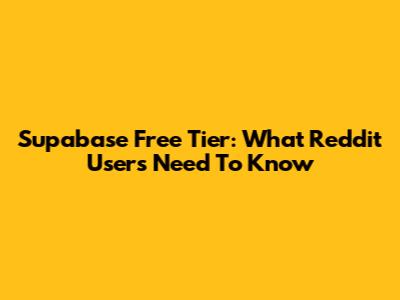 Supabase Free Tier: What Reddit Users Need To Know