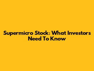 Supermicro Stock: What Investors Need To Know