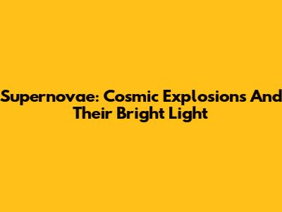 Supernovae: Cosmic Explosions And Their Bright Light