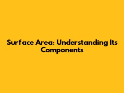 Surface Area: Understanding Its Components