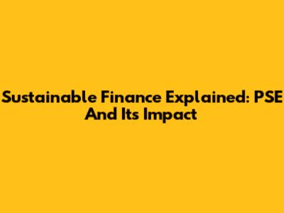 Sustainable Finance Explained: PSE And Its Impact