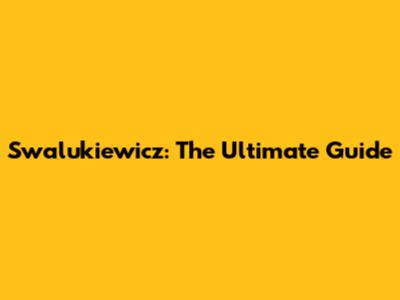 Swalukiewicz: The Ultimate Guide