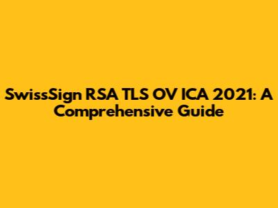 SwissSign RSA TLS OV ICA 2021: A Comprehensive Guide