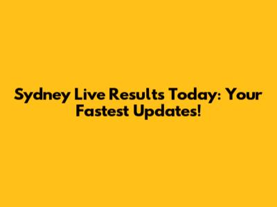 Sydney Live Results Today: Your Fastest Updates!
