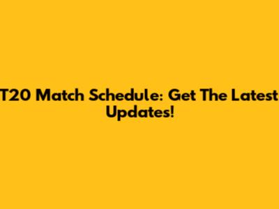 T20 Match Schedule: Get The Latest Updates!