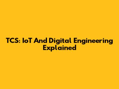 TCS: IoT And Digital Engineering Explained