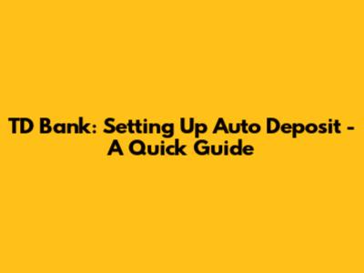TD Bank: Setting Up Auto Deposit - A Quick Guide