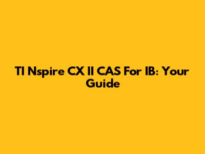 TI Nspire CX II CAS For IB: Your Guide