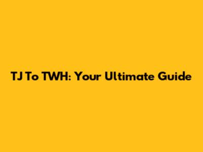 TJ To TWH: Your Ultimate Guide