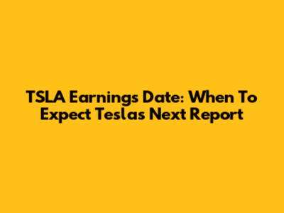 TSLA Earnings Date: When To Expect Tesla's Next Report