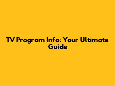 TV Program Info: Your Ultimate Guide