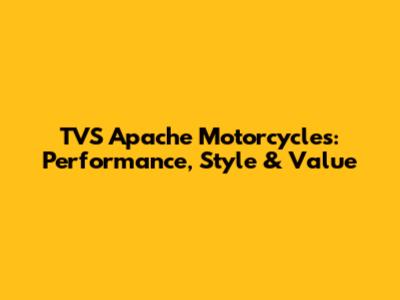 TVS Apache Motorcycles: Performance, Style & Value