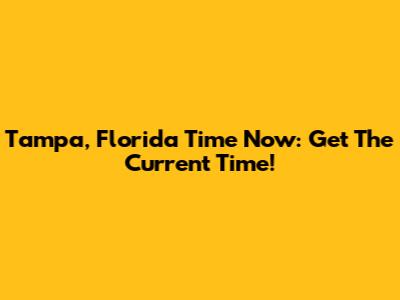 Tampa, Florida Time Now: Get The Current Time!