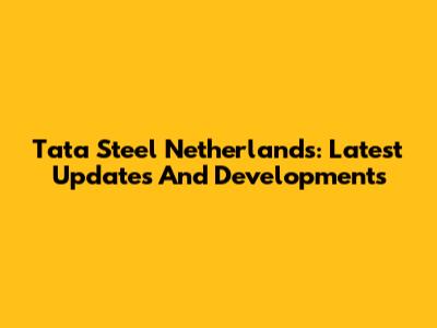 Tata Steel Netherlands: Latest Updates And Developments