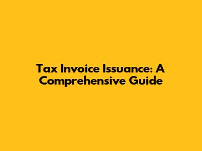 Tax Invoice Issuance: A Comprehensive Guide
