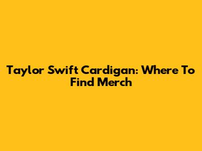 Taylor Swift Cardigan: Where To Find Merch