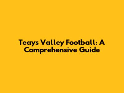 Teays Valley Football: A Comprehensive Guide