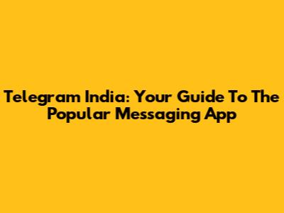 Telegram India: Your Guide To The Popular Messaging App
