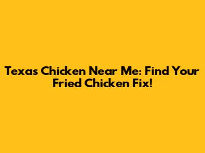 Texas Chicken Near Me: Find Your Fried Chicken Fix!