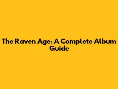 The Raven Age: A Complete Album Guide