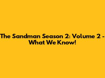 The Sandman Season 2: Volume 2 - What We Know!