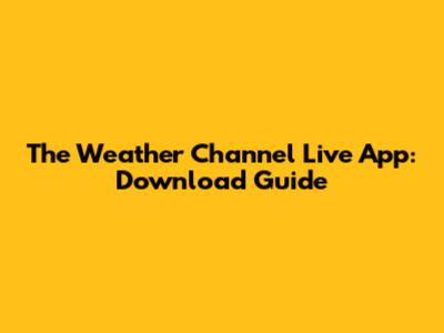 The Weather Channel Live App: Download Guide