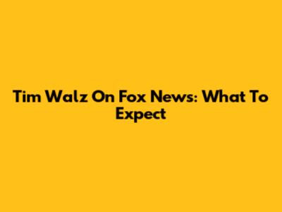 Tim Walz On Fox News: What To Expect
