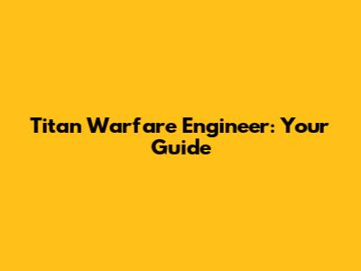 Titan Warfare Engineer: Your Guide