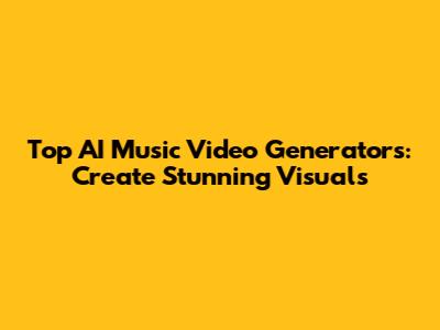 Top AI Music Video Generators: Create Stunning Visuals