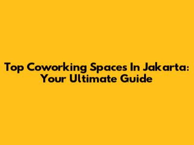 Top Coworking Spaces In Jakarta: Your Ultimate Guide