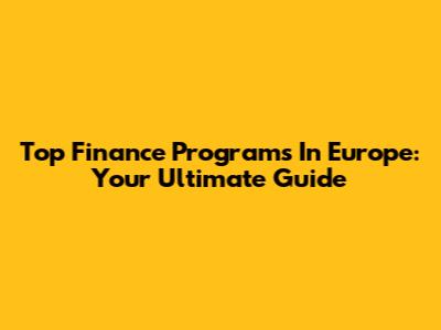 Top Finance Programs In Europe: Your Ultimate Guide