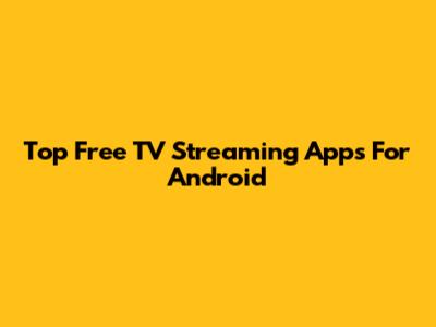 Top Free TV Streaming Apps For Android