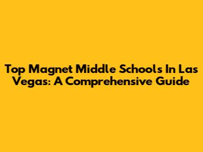 Top Magnet Middle Schools In Las Vegas: A Comprehensive Guide