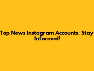 Top News Instagram Accounts: Stay Informed!