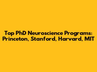 Top PhD Neuroscience Programs: Princeton, Stanford, Harvard, MIT