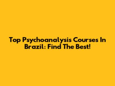 Top Psychoanalysis Courses In Brazil: Find The Best!