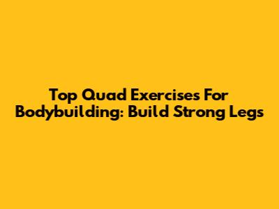 Top Quad Exercises For Bodybuilding: Build Strong Legs