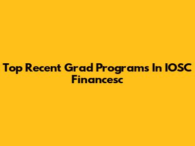 Top Recent Grad Programs In IOSC Financesc